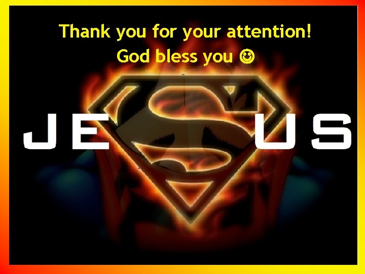 Thank you for your attention! God bless you 