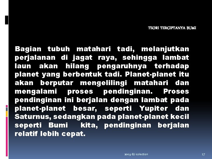 TEORI TERCIPTANYA BUMI Bagian tubuh matahari tadi, melanjutkan perjalanan di jagat raya, sehingga lambat