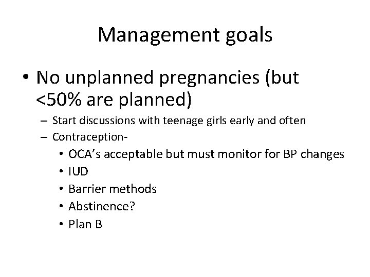 Management goals • No unplanned pregnancies (but <50% are planned) – Start discussions with