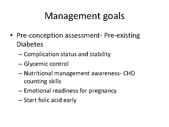 Management goals • Pre-conception assessment- Pre-existing Diabetes – Complication status and stability – Glycemic