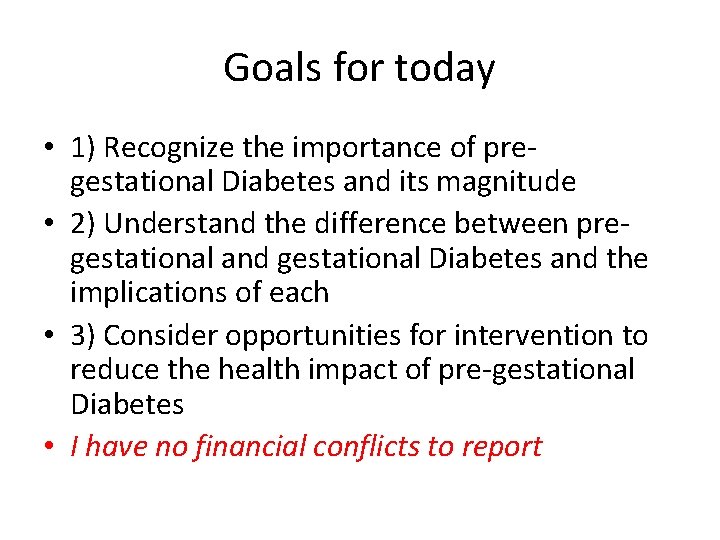 Goals for today • 1) Recognize the importance of pregestational Diabetes and its magnitude