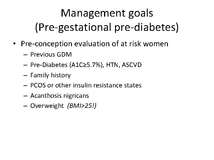 Management goals (Pre-gestational pre-diabetes) • Pre-conception evaluation of at risk women – – –
