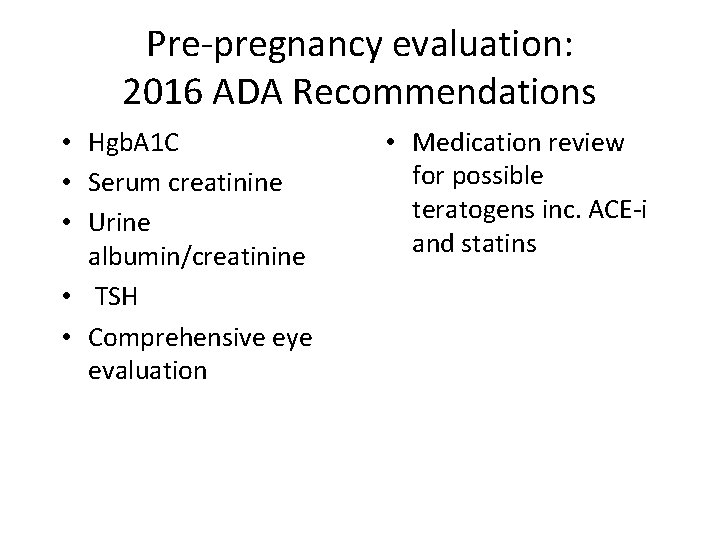 Pre-pregnancy evaluation: 2016 ADA Recommendations • Hgb. A 1 C • Serum creatinine •