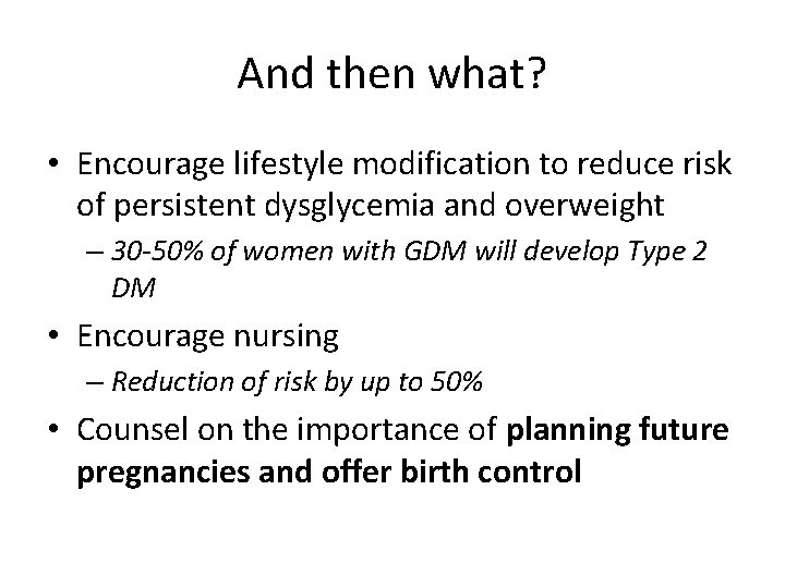 And then what? • Encourage lifestyle modification to reduce risk of persistent dysglycemia and