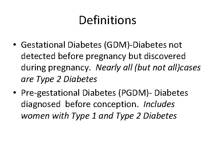 Definitions • Gestational Diabetes (GDM)-Diabetes not detected before pregnancy but discovered during pregnancy. Nearly