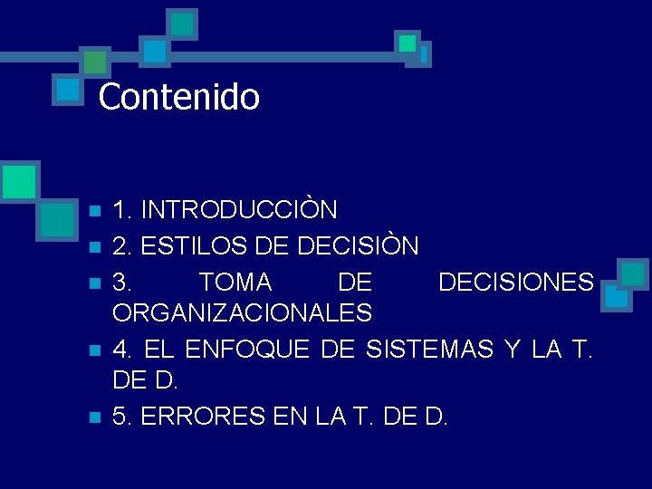 Contenido n n n 1. INTRODUCCIÒN 2. ESTILOS DE DECISIÒN 3. TOMA DE DECISIONES Contenido n n n 1. INTRODUCCIÒN 2. ESTILOS DE DECISIÒN 3. TOMA DE DECISIONES