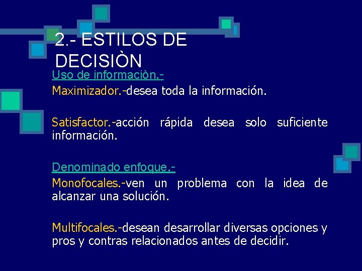 2. - ESTILOS DE DECISIÒN Uso de informaciòn. Maximizador. -desea toda la información. Satisfactor. 2. - ESTILOS DE DECISIÒN Uso de informaciòn. Maximizador. -desea toda la información. Satisfactor.