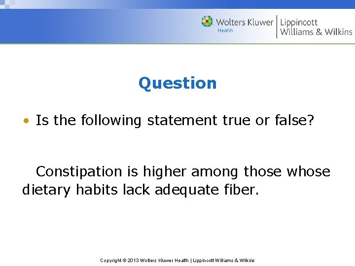 Question • Is the following statement true or false? Constipation is higher among those