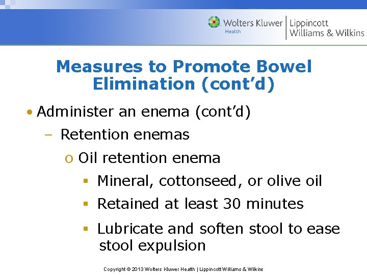 Measures to Promote Bowel Elimination (cont’d) • Administer an enema (cont’d) – Retention enemas