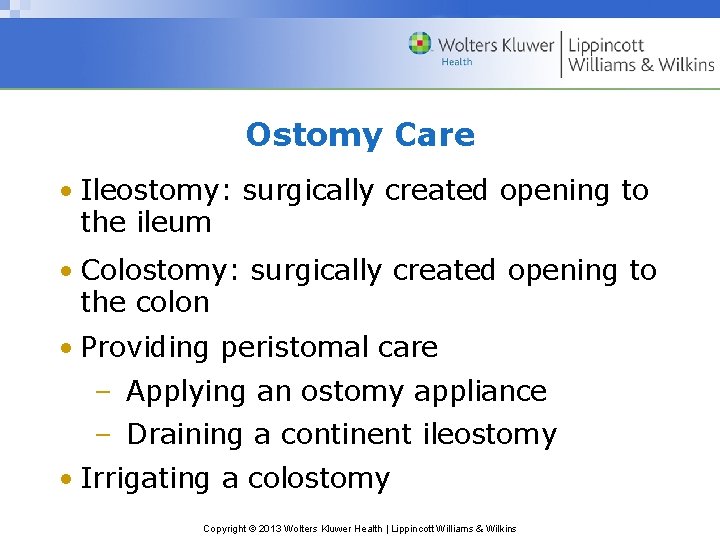 Ostomy Care • Ileostomy: surgically created opening to the ileum • Colostomy: surgically created