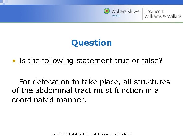 Question • Is the following statement true or false? For defecation to take place,