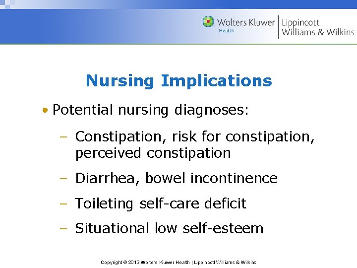 Nursing Implications • Potential nursing diagnoses: – Constipation, risk for constipation, perceived constipation –