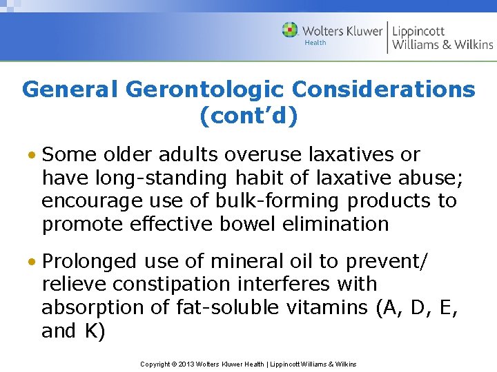 General Gerontologic Considerations (cont’d) • Some older adults overuse laxatives or have long-standing habit