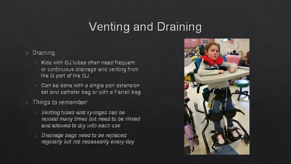 Venting and Draining: Kids with GJ tubes often need frequent or continuous drainage and