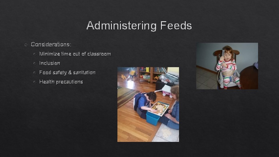 Administering Feeds Considerations: Minimize time out of classroom Inclusion Food safety & sanitation Health