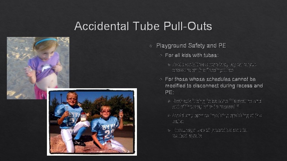 Accidental Tube Pull-Outs Playground Safety and PE For all kids with tubes: Avoid activities