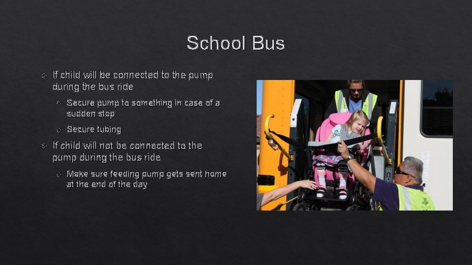 School Bus If child will be connected to the pump during the bus ride