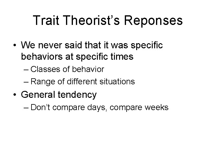 Trait Theorist’s Reponses • We never said that it was specific behaviors at specific