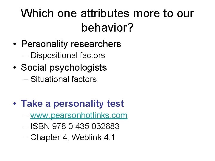 Which one attributes more to our behavior? • Personality researchers – Dispositional factors •