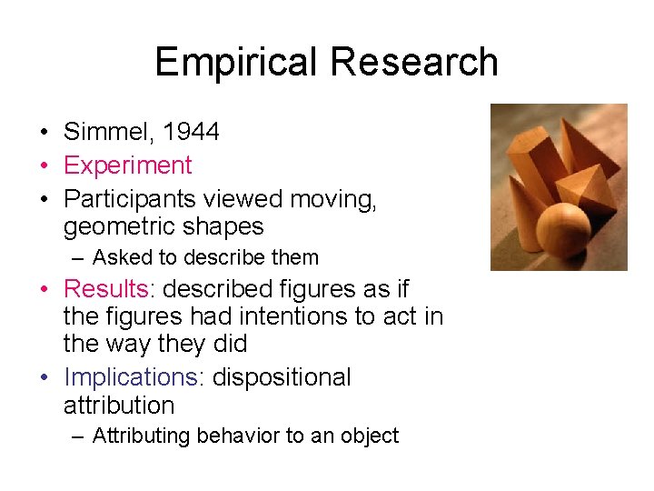 Empirical Research • Simmel, 1944 • Experiment • Participants viewed moving, geometric shapes –