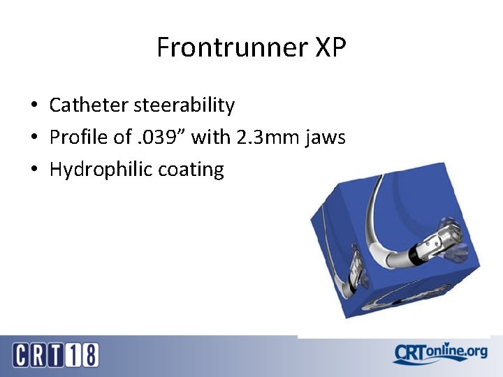 Frontrunner XP • Catheter steerability • Profile of. 039” with 2. 3 mm jaws