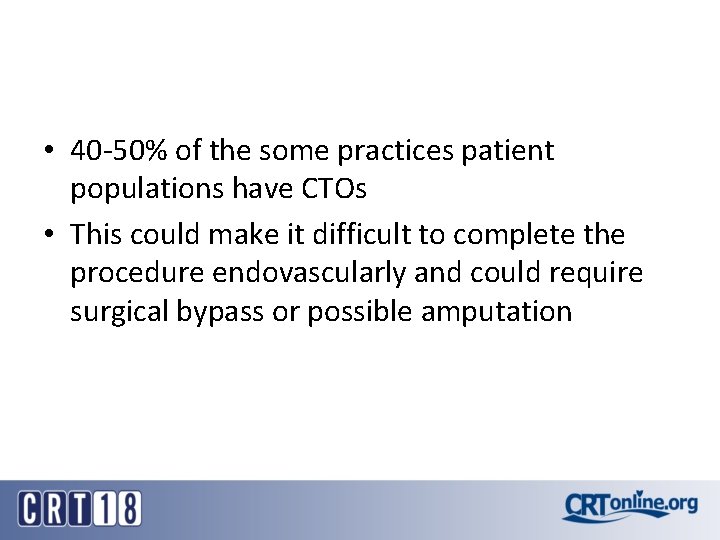  • 40 -50% of the some practices patient populations have CTOs • This