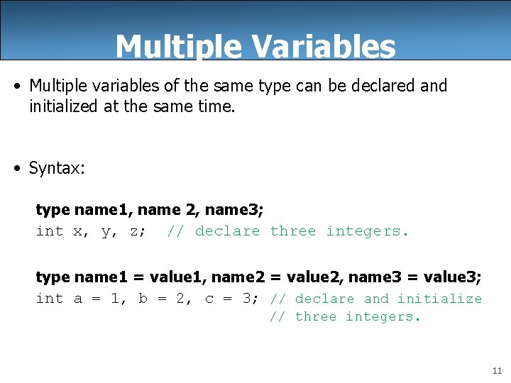 Multiple Variables • Multiple variables of the same type can be declared and initialized