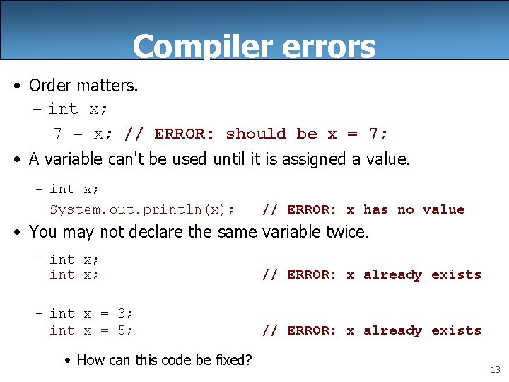 Compiler errors • Order matters. – int x; 7 = x; // ERROR: should Compiler errors • Order matters. – int x; 7 = x; // ERROR: should