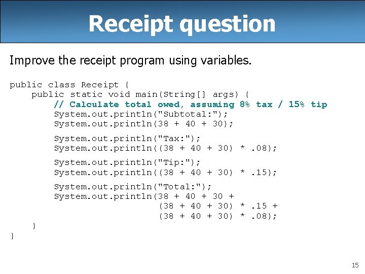 Receipt question Improve the receipt program using variables. public class Receipt { public static