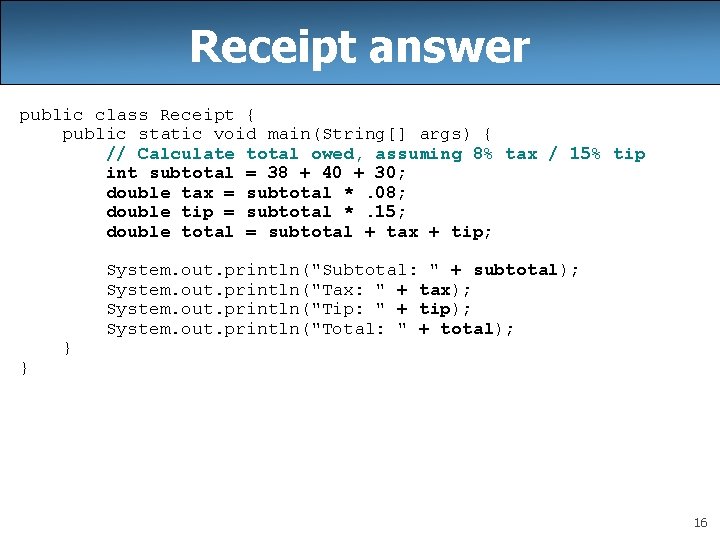 Receipt answer public class Receipt { public static void main(String[] args) { // Calculate