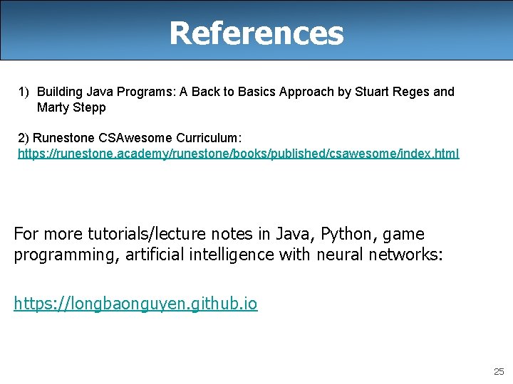 References 1) Building Java Programs: A Back to Basics Approach by Stuart Reges and
