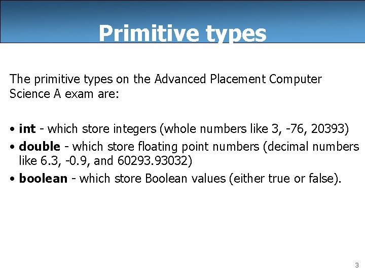 Primitive types The primitive types on the Advanced Placement Computer Science A exam are: Primitive types The primitive types on the Advanced Placement Computer Science A exam are: