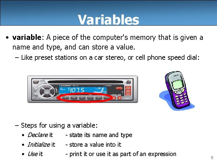 Variables • variable: A piece of the computer's memory that is given a name