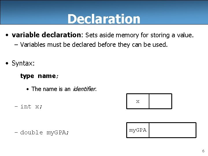 Declaration • variable declaration: Sets aside memory for storing a value. – Variables must Declaration • variable declaration: Sets aside memory for storing a value. – Variables must