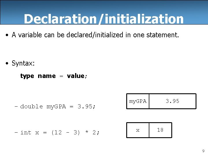 Declaration/initialization • A variable can be declared/initialized in one statement. • Syntax: type name