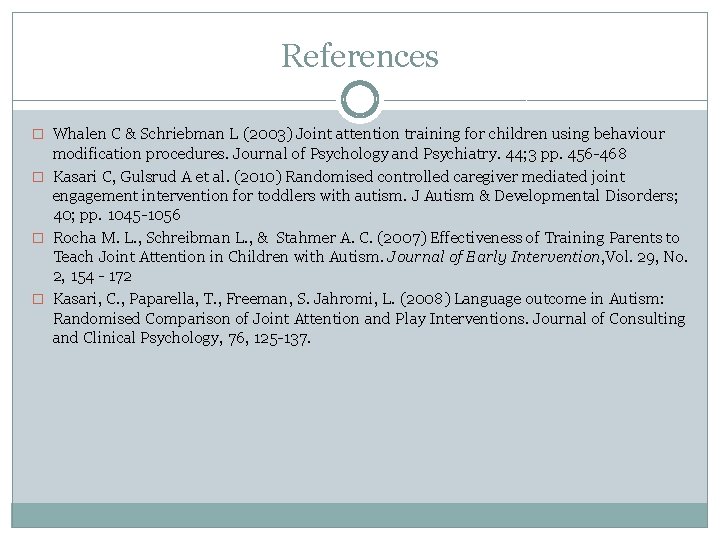 References � Whalen C & Schriebman L (2003) Joint attention training for children using