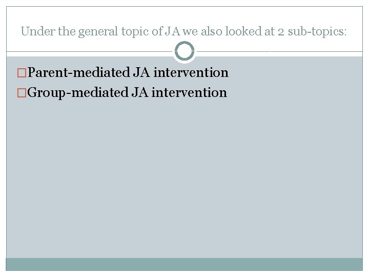 Under the general topic of JA we also looked at 2 sub-topics: �Parent-mediated JA