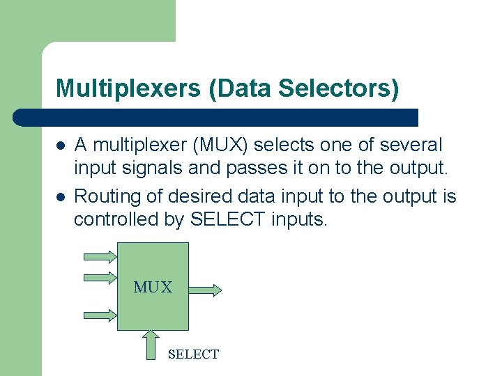 Multiplexers (Data Selectors) l l A multiplexer (MUX) selects one of several input signals