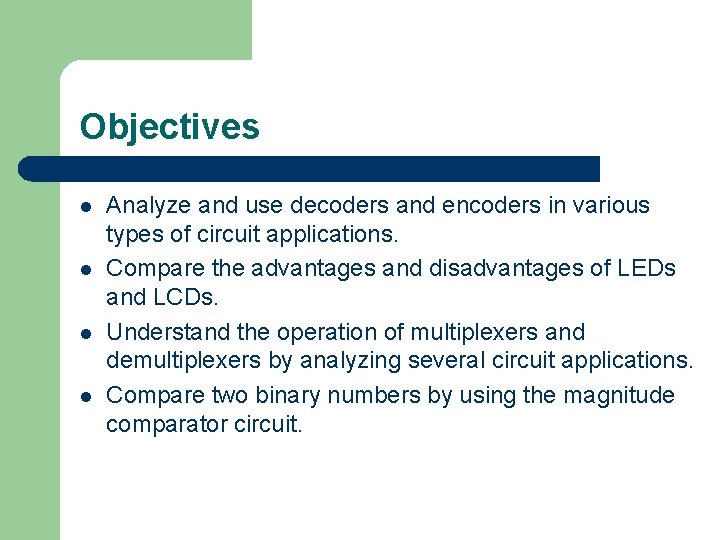 Objectives l l Analyze and use decoders and encoders in various types of circuit