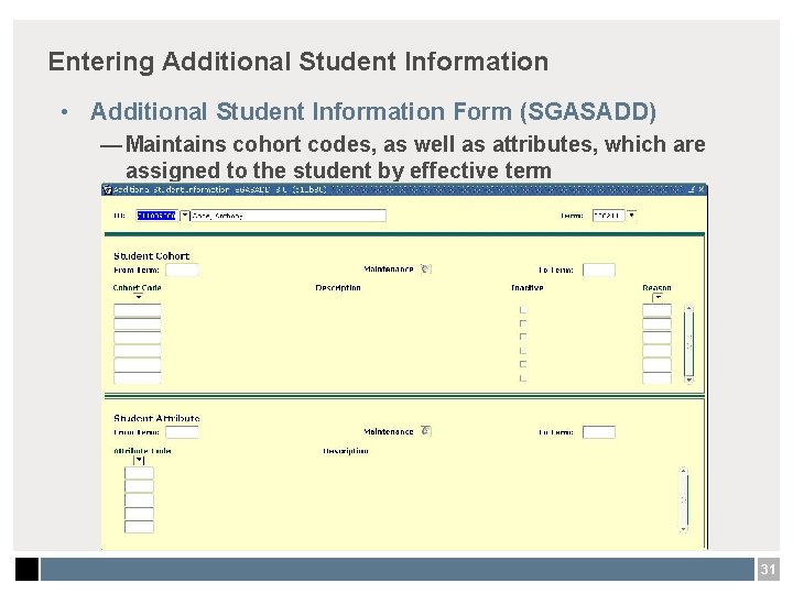 Entering Additional Student Information • Additional Student Information Form (SGASADD) — Maintains cohort codes,