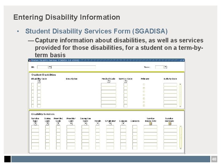 Entering Disability Information • Student Disability Services Form (SGADISA) — Capture information about disabilities,