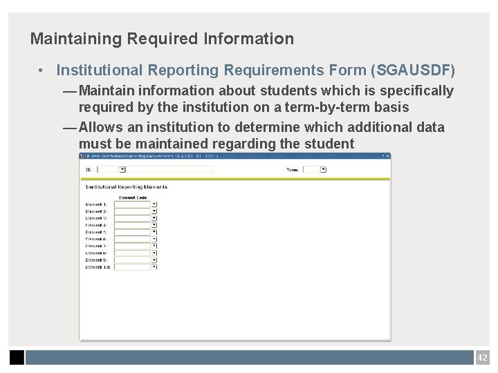 Maintaining Required Information • Institutional Reporting Requirements Form (SGAUSDF) — Maintain information about students