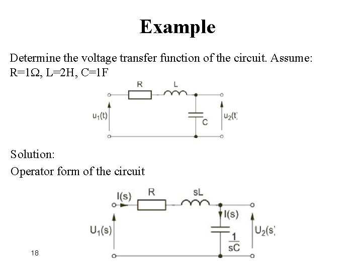 Example Determine the voltage transfer function of the circuit. Assume: R=1 , L=2 H,