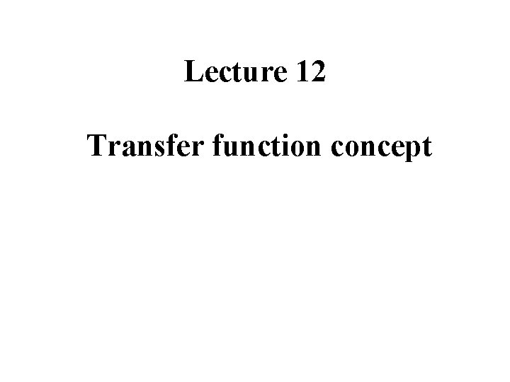Lecture 12 Transfer function concept 