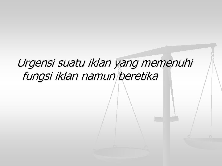 Urgensi suatu iklan yang memenuhi fungsi iklan namun beretika 