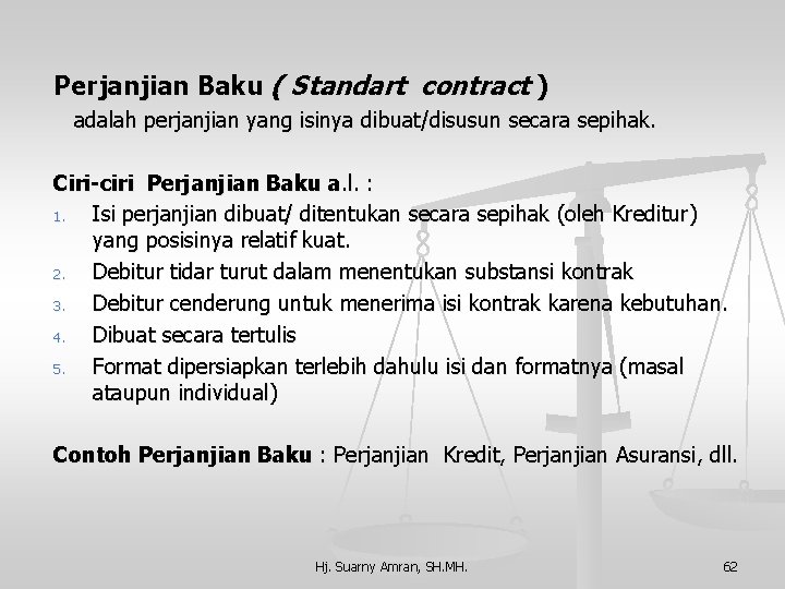 Perjanjian Baku ( Standart contract ) adalah perjanjian yang isinya dibuat/disusun secara sepihak. Ciri-ciri