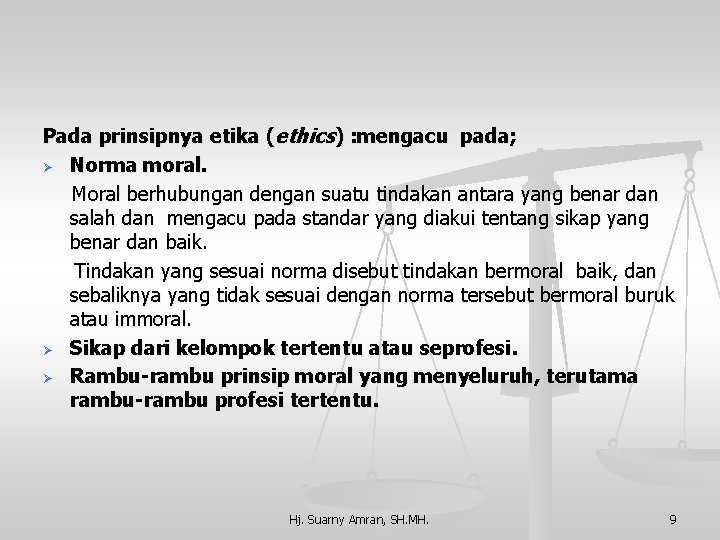 Pada prinsipnya etika (ethics) : mengacu pada; Ø Norma moral. Moral berhubungan dengan suatu