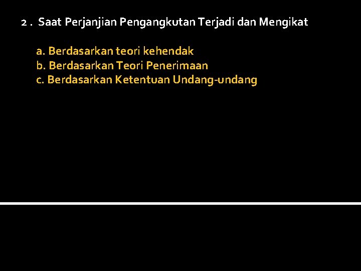  2. Saat Perjanjian Pengangkutan Terjadi dan Mengikat a. Berdasarkan teori kehendak b. Berdasarkan