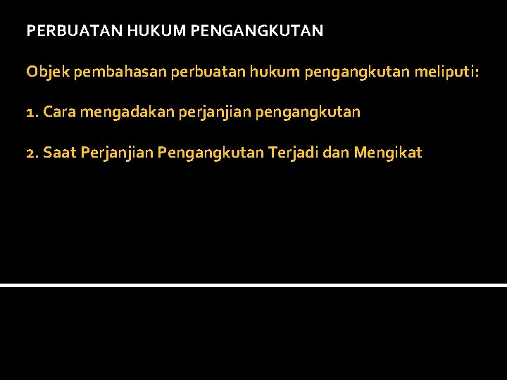 PERBUATAN HUKUM PENGANGKUTAN Objek pembahasan perbuatan hukum pengangkutan meliputi: 1. Cara mengadakan perjanjian pengangkutan