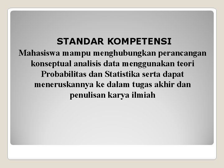 STANDAR KOMPETENSI Mahasiswa mampu menghubungkan perancangan konseptual analisis data menggunakan teori Probabilitas dan Statistika